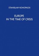 Stanislaw Konopacki - Europe in the Time of Crisis - 9788323338093 - V9788323338093