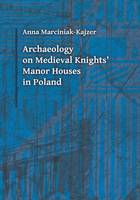 Anna Marciniak-Kajze - Archaeology on Medieval Knights` Manor Houses in Poland - 9788323339212 - V9788323339212