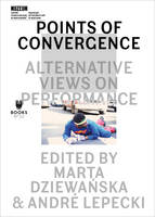 Marta Dziewanska - Points of Convergence - Alternative Views on Performance - 9788364177385 - V9788364177385