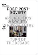 Marta Dziewanska - Post–Post–Soviet? – Art, Politics and Society in Russia at the Turn of the Decade - 9788393381845 - V9788393381845