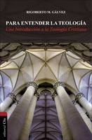 Rigoberto M. Galvez - Para entender la teologia: Una introduccion a la teologia cristiana - 9788482676968 - V9788482676968