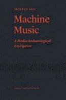Morten Riis - Machine Music: A Media Archaeological Excavation - 9788771248005 - V9788771248005