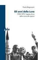 Paolo Magionami - Gli anni della Luna: 1950-1972: l’epoca d’oro della corsa allo spazio - 9788847010970 - V9788847010970