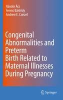 Nandor Acs (Ed.) - Congenital Abnormalities and Preterm Birth Related to Maternal Illnesses During Pregnancy - 9789048186198 - V9789048186198