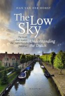 Han Van Der Horst - The Low Sky: Understanding the Dutch - 9789055949618 - V9789055949618