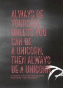 Pernille Kok-Jensen - Always be Yourself, Unless You Can Be a Unicorn, Then Always Be a Unicorn: A Snapshot of the Weird and Wonderful World of the Tumblr Generation - 9789063693503 - V9789063693503