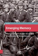 Paul Bijl - Emerging Memory: Photographs of Colonial Atrocity in Dutch Cultural Remembrance - 9789089645906 - V9789089645906