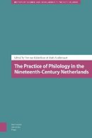 Ton Van Kalmthout (Ed.) - The Practice of Philology in the Nineteenth-Century Netherlands (Amsterdam University Press - History of Science and Scholarship in the Netherlan) - 9789089645913 - V9789089645913