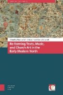 Tuomas Lehtonen (Ed.) - Re-Forming Texts, Music, and Church Art in the Early Modern North (Crossing Boundaries: Turku Medieval and Early Modern Studies) - 9789089647375 - V9789089647375