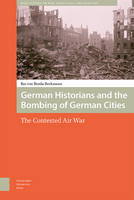 Bas Von Benda-Beckmann - German Historians and the Bombing of German Cities - 9789089647818 - V9789089647818