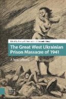 Alexander Motyl (Ed.) - The Great West Ukrainian Prison Massacre of 1941: A Sourcebook - 9789089648341 - V9789089648341
