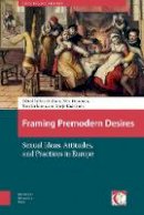 Meri Heinonen - Framing Premodern Desires: Sexual Ideas, Attitudes and Practices in Europe (Crossing Boundaries: Turku Medieval and Early Modern Studies) - 9789089649843 - V9789089649843