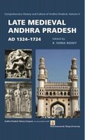 R. Soma Reddy - Late Medieval Andhra Pradesh Ad 1324-1724 : Comprehensive History And Culture Of Andhra Pradesh (vol-v) - 9789382381389 - V9789382381389