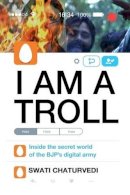 Swati Chaturvedi - I am a Troll: Inside the Secret World of the BJP's Digital Army - 9789386228093 - V9789386228093