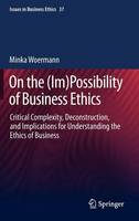 Minka Woermann - On the (Im)Possibility of Business Ethics: Critical Complexity, Deconstruction, and Implications for Understanding the Ethics of Business - 9789400751309 - V9789400751309