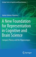 Jaime Gomez-Ramirez - A New Foundation for Representation in Cognitive and Brain Science: Category Theory and the Hippocampus - 9789400777378 - V9789400777378