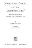Zdenek J. Slouka - International Custom and the Continental Shelf: A Study in the Dynamics of Customary Rules of International Law - 9789401184885 - V9789401184885