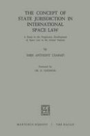 Imre Anthony Csabafi - The Concept of State Jurisdiction in International Space Law: A Study in the Progressive Development of Space law in the United Nations - 9789401503587 - V9789401503587