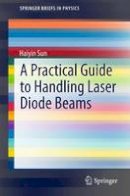 Haiyin Sun - A Practical Guide to Handling Laser Diode Beams - 9789401797825 - V9789401797825