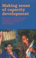 Judith King (Ed.) - Making Sense of Capacity Development: Experiences with Technical Assistance & Capacity Development in the HIV Response - 9789460221101 - V9789460221101