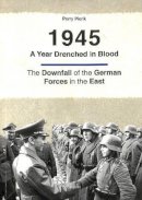 Perry Pierik - 1945 -- A Year Drenched in Blood: The Downfall of the German Forces in the East - 9789461538529 - V9789461538529