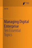 Jun Xu - Managing Digital Enterprise: Ten Essential Topics - 9789462390935 - V9789462390935