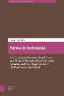 Boy Pradana - Fatwa in Indonesia: An Analysis of Dominant Legal Ideas and Mode of Thought of Fatwa-Making Agencies and Their Implications in the Post-New Order Period - 9789462981850 - V9789462981850