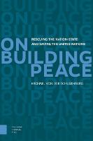 Michael Von Der Schulenburg - On Building Peace: Rescuing the Nation-State and Saving the United Nations - 9789462984271 - V9789462984271
