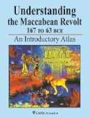Michael Avi-Yonah - Understanding the Maccabean Revolt 167-63 Bce: 167 to 63 Bce: an Introductory Atlas - 9789652208750 - V9789652208750