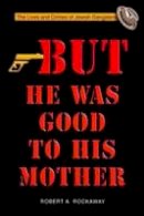 Robert Rockaway - But He Was Good to His Mother : The Lives and Crimes of Jewish Gangsters - 9789652292490 - V9789652292490