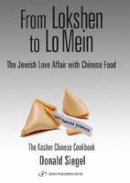 Donald I. Siegel - From Lokshen to Lo Mein: The Jewish Love Affair with Chinese Food - 9789652293572 - V9789652293572