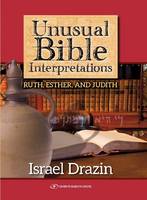 Israel Drazin - Unusual Bible Interpretations: Ruth, Esther, Judith - 9789652298799 - V9789652298799