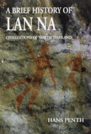 Hans Penth - A Brief History of Lan Na: Civilizations of North Thailand - 9789747551327 - V9789747551327