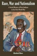 Glenford Howe - Race, War and Nationalism: A Social History of West Indians in the First World War - 9789766370633 - V9789766370633