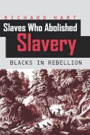 Richard Hart - Slaves Who Abolished Slavery: Blacks in Rebellion - 9789766401108 - V9789766401108