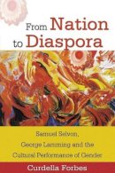 Curdella Forbes - From Nation to Diaspora: Samuel Selvon, George Lamming and the Cultural Performance of Gender - 9789766401719 - V9789766401719