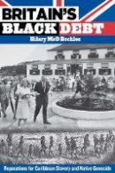 Hilary Mcd. Beckles - Britain´s Black Debt: Reparations for Caribbean Slavery and Native Genocide - 9789766402686 - V9789766402686