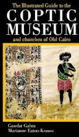 Gawdat Gabra - The Illustrated Guide to the Coptic Museum and Churches of Old Cairo - 9789774160073 - V9789774160073