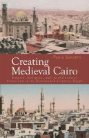 Paula Sanders - Creating Medieval Cairo: Empire, Religion, and Architectural Preservation in Nineteenth-Century Egypt - 9789774160950 - V9789774160950