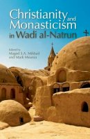 Magad S. A. Mikhail (Ed.) - Christianity and Monasticism in Wadi Al-Natrun: Essays from the 2002 International Symposium of the Saint Mark Foundation and the Saint Shenouda the Archimandrite Coptic Society - 9789774162602 - V9789774162602