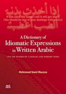 Mahmoud Sami Moussa - A Dictionary of Idiomatic Expressions in Written Arabic: For the Reader of Classical and Modern Texts - 9789774166419 - V9789774166419