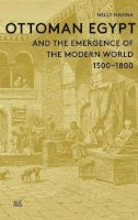 Distinguished Professor Nelly Hanna - Ottoman Egypt and the Emergence of the Modern World: 1500-1800 - 9789774166648 - V9789774166648