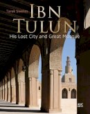 Tarek Swelim - Ibn Tulun: His Lost City and Great Mosque - 9789774166914 - V9789774166914