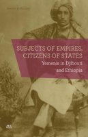 Samson A. Bezabeh - Subjects of Empires/Citizens of States: Yemenis in Djibouti and Ethiopia - 9789774167294 - V9789774167294