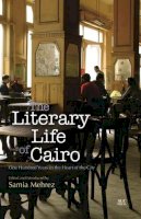 Mehrez Samia  Ed - The Literary Life of Cairo: One Hundred Years in the Heart of the City - 9789774167850 - V9789774167850