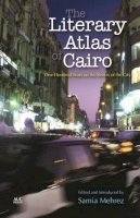 Mehrez Samia  Ed - The Literary Atlas of Cairo: One Hundred Years on the Streets of the City - 9789774167867 - V9789774167867