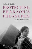 Wafaa El Saddik - Protecting Pharaoh's Treasures: My Life in Egyptology - 9789774168253 - V9789774168253