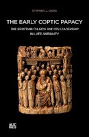 Stephen J. Davis - The Early Coptic Papacy: The Egyptian Church and Its Leadership in Late Antiquity: The Popes of Egypt, Volume 1 - 9789774168345 - V9789774168345