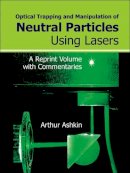 Arthur Ashkin - Optical Trapping and Manipulation of Neutral Particles Using Lasers - 9789810240585 - V9789810240585