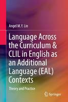 Angel M. Y. Lin - Language Across the Curriculum & CLIL in English as an Additional Language (EAL) Contexts: Theory and Practice - 9789811018008 - V9789811018008